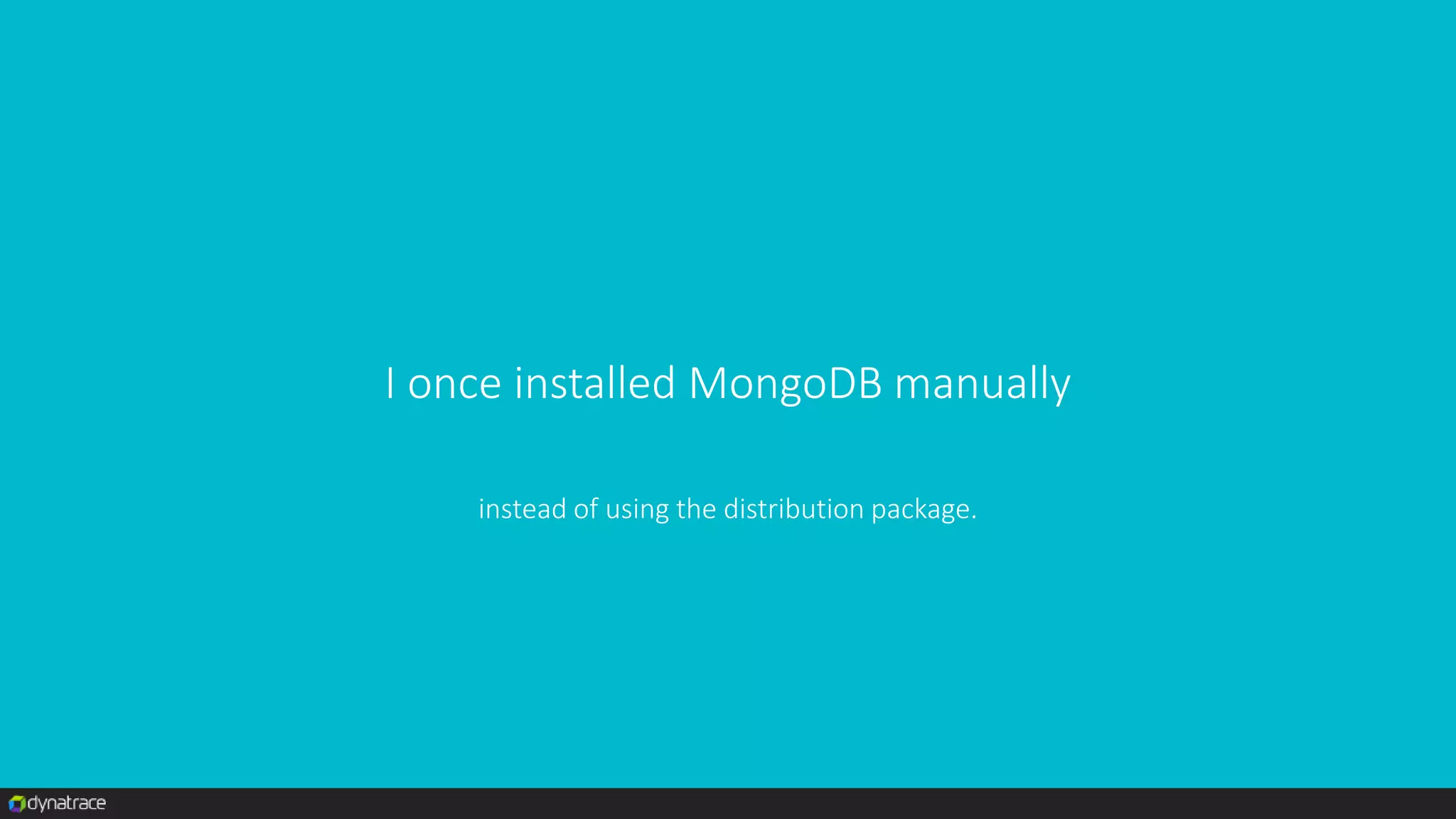 I once installed MongoDB manually
instead of using the distribution package.
 