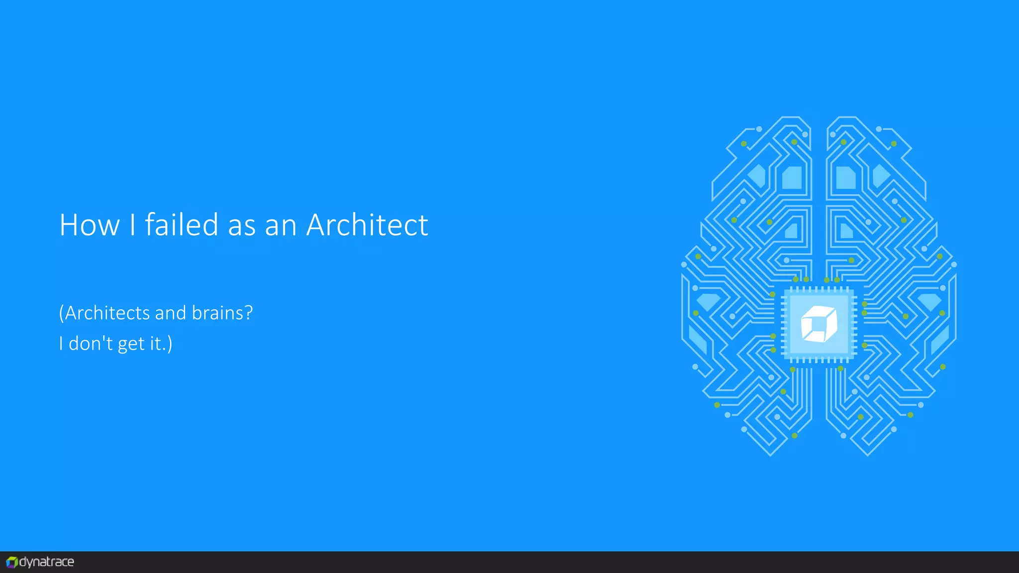 How I failed as an Architect
(Architects and brains?
I don't get it.)
 