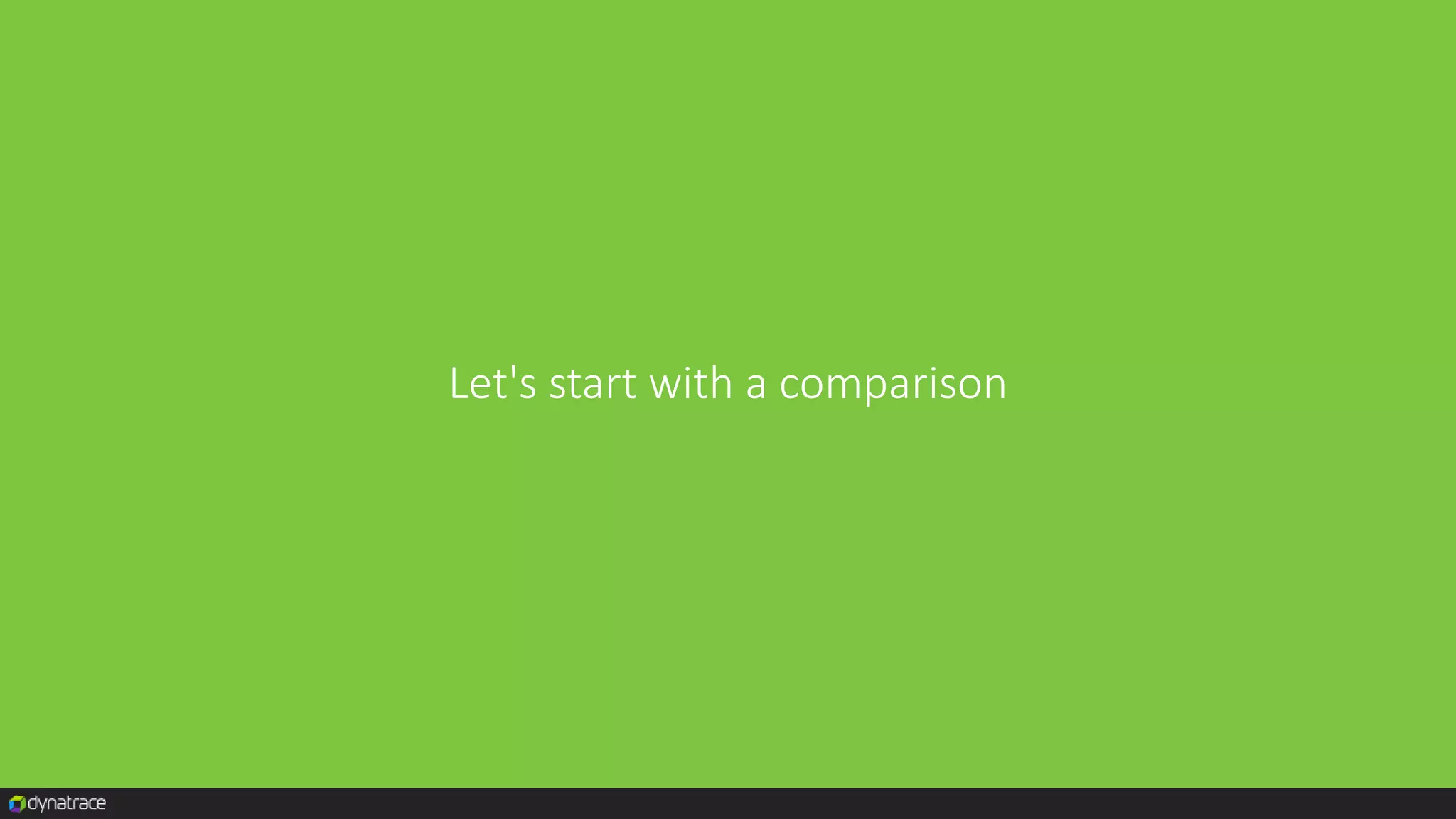 Let's start with a comparison
 