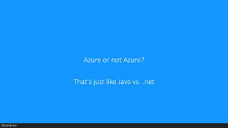Azure or not Azure?
That's just like Java vs. .net
 