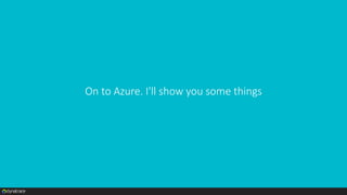 On to Azure. I'll show you some things
 