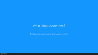 What about Azure then?
The Cloud comes with lots of best-practices built-in
 