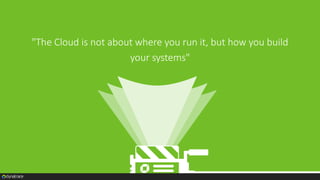 "The Cloud is not about where you run it, but how you build
your systems"
 