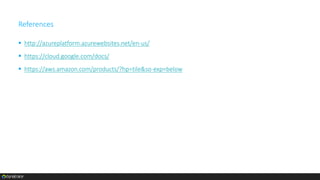 References
 http://azureplatform.azurewebsites.net/en-us/
 https://cloud.google.com/docs/
 https://aws.amazon.com/products/?hp=tile&so-exp=below
 