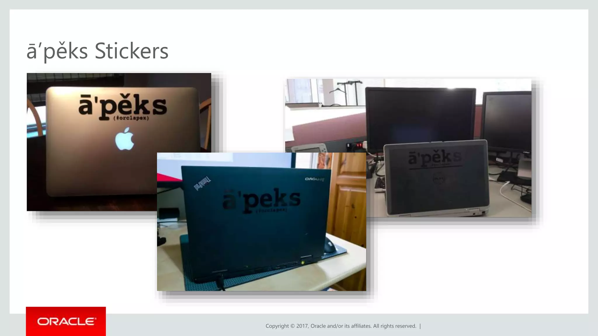 Copyright © 2017, Oracle and/or its affiliates. All rights reserved. |
ā’pěks Stickers
 