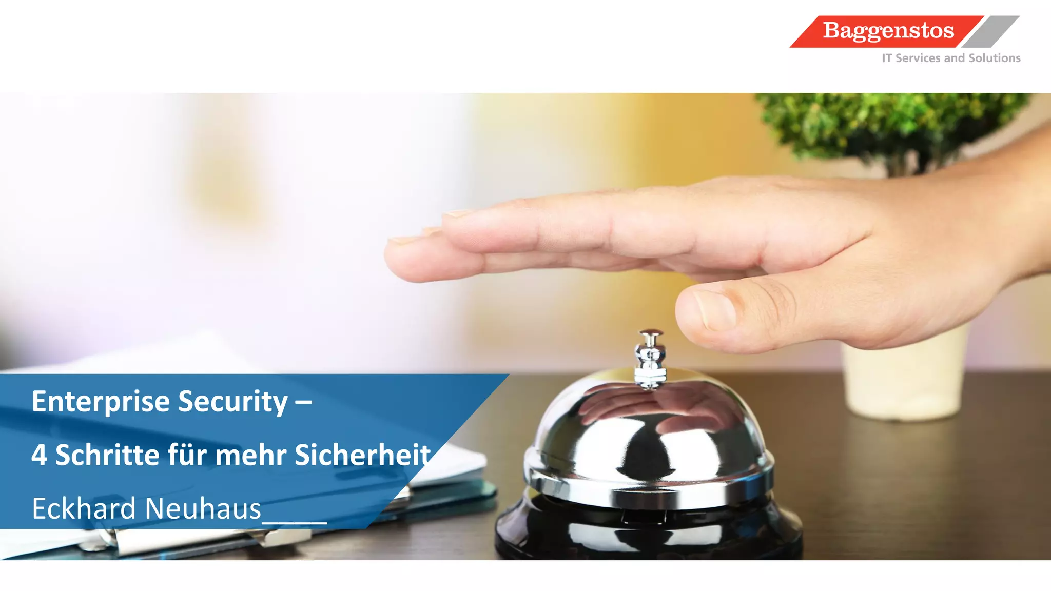 Enterprise Security –
4 Schritte für mehr Sicherheit
Eckhard Neuhaus____
 