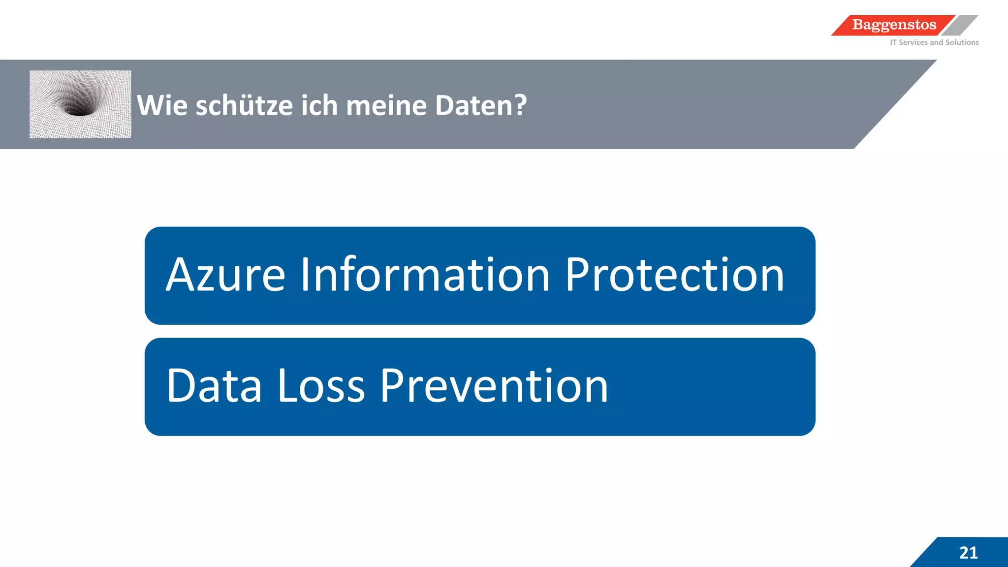 Wie schütze ich meine Daten?
21
Azure Information Protection
Data Loss Prevention
 