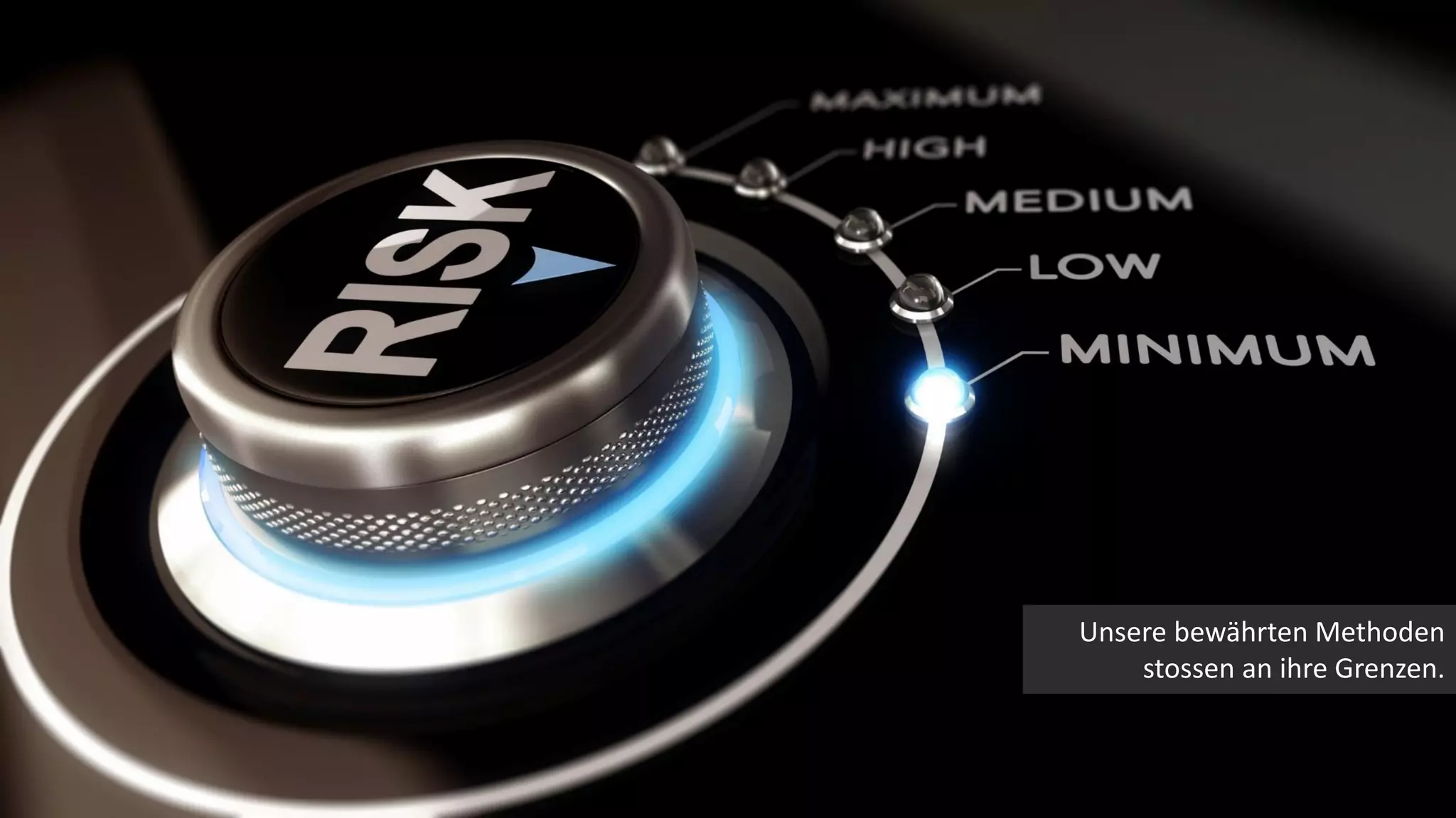 Unsere bewährten Methoden
stossen an ihre Grenzen.
 