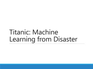 Titanic: Machine
Learning from Disaster
 