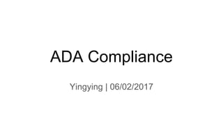 ADA Compliance
Yingying | 06/02/2017
 