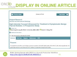 DISPLAY IN ONLINE ARTICLE
51
RSNA: Getting Started with ORCID in a Journals Production Workflow
https://doi.org/10.23640/07243.4981853.v1
 