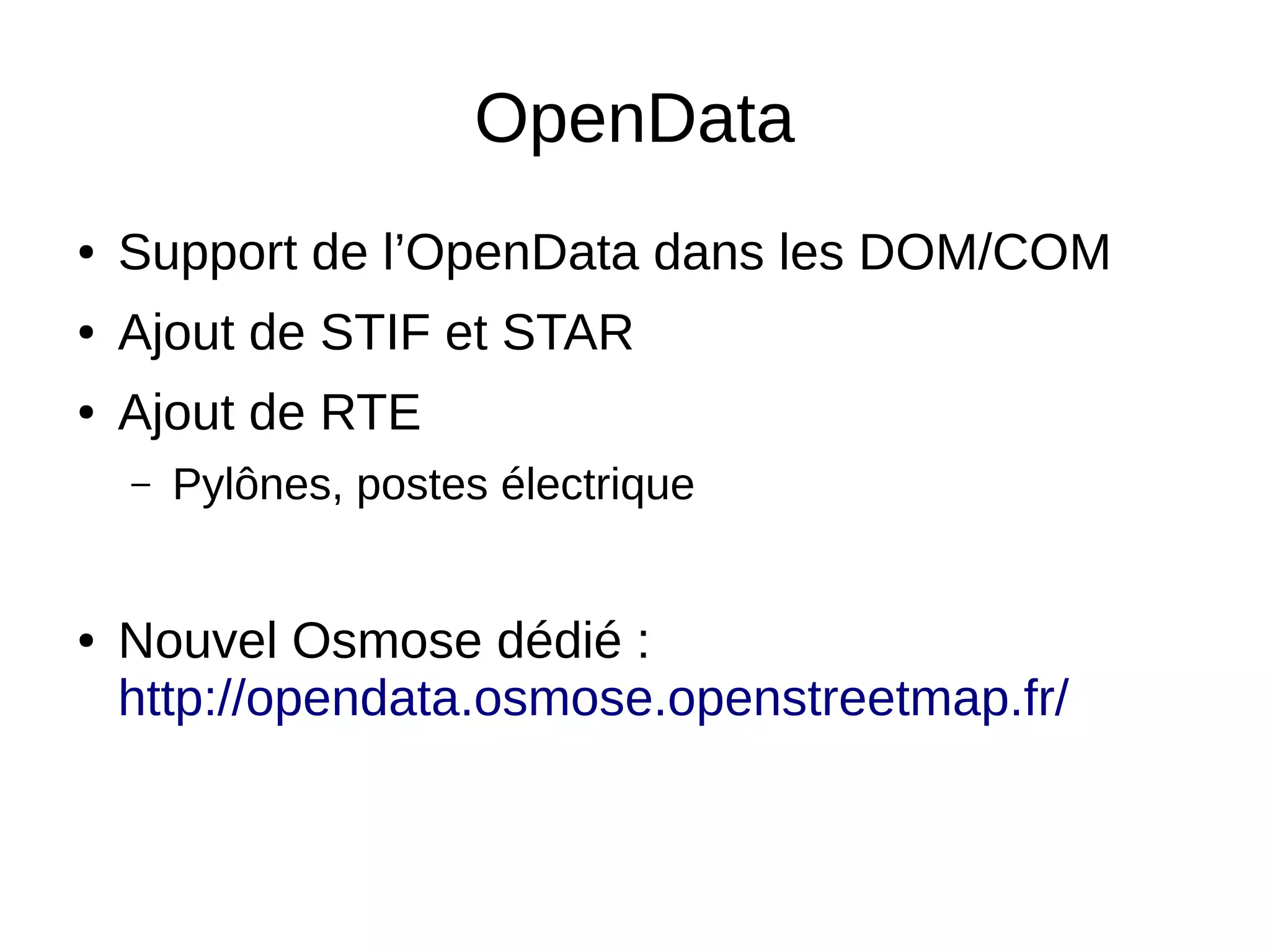 OpenData
● Support de l’OpenData dans les DOM/COM
● Ajout de STIF et STAR
● Ajout de RTE
– Pylônes, postes électrique
● Nouvel Osmose dédié :
http://opendata.osmose.openstreetmap.fr/
 