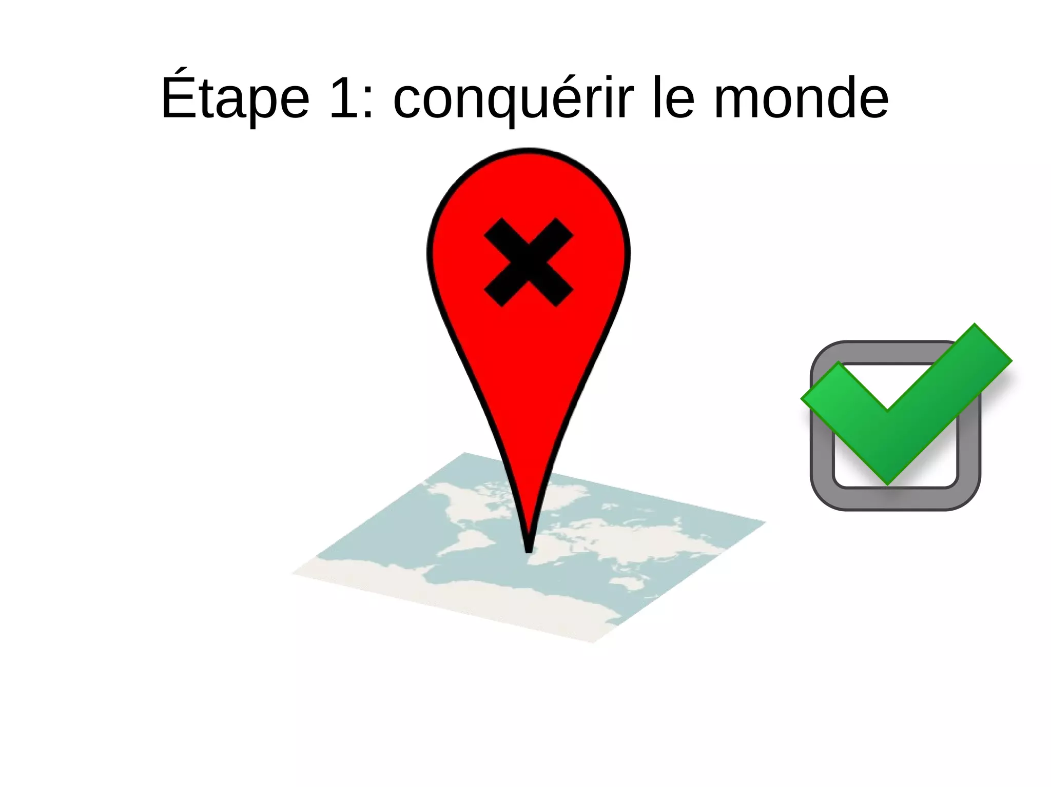 Étape 1: conquérir le monde
 