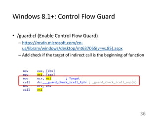 Windows 8.1+: Control Flow Guard
• /guard:cf (Enable Control Flow Guard)
– https://msdn.microsoft.com/en-
us/library/windo...