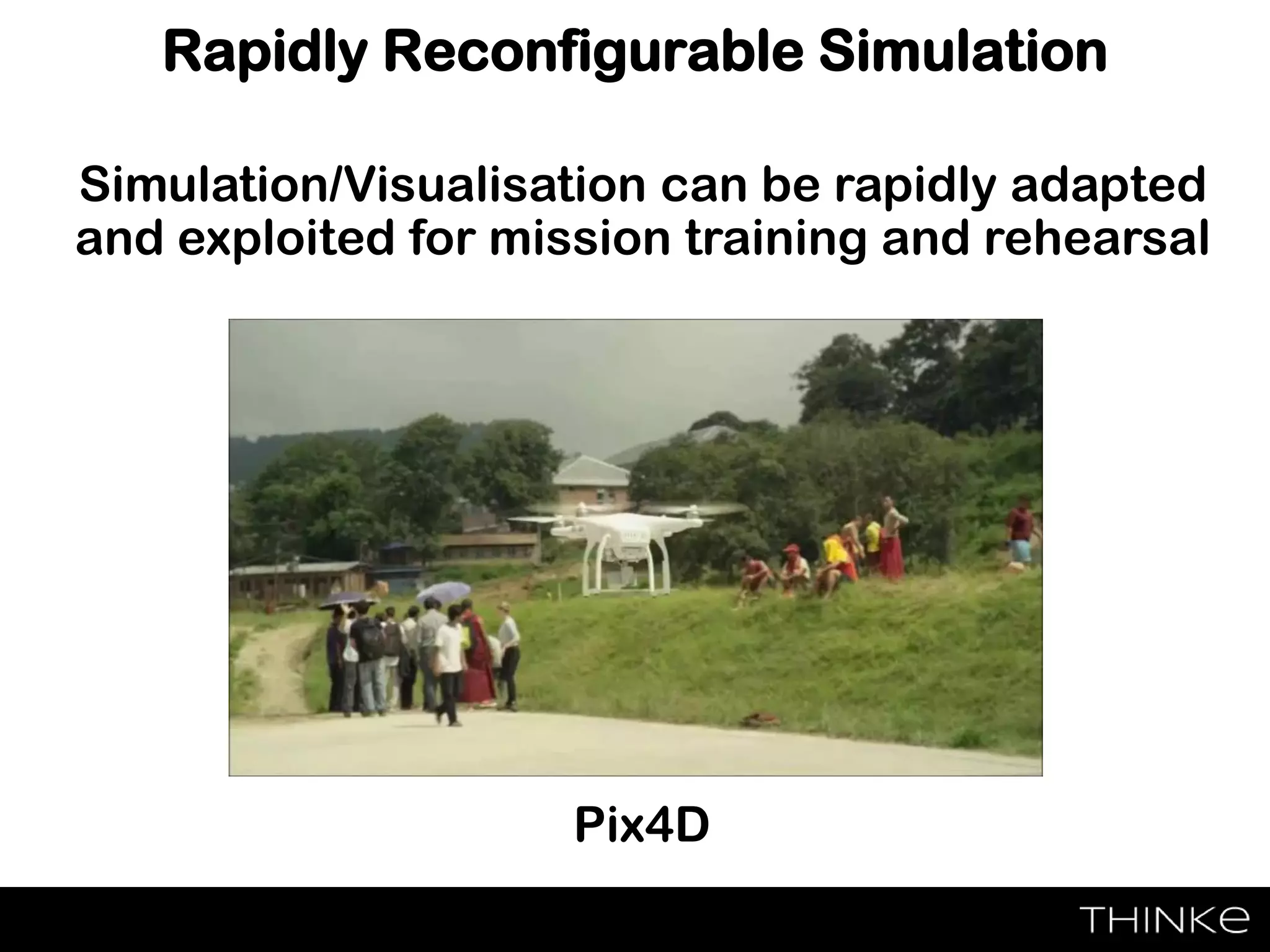 Simulation/Visualisation can be rapidly adapted
and exploited for mission training and rehearsal
Rapidly Reconfigurable Simulation
Pix4D
 