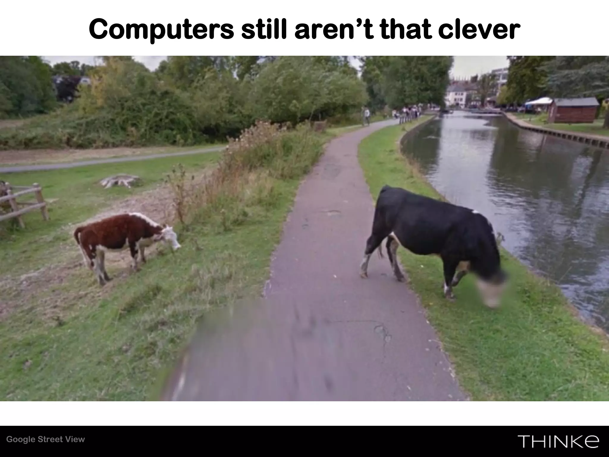 Computers still aren’t that clever
Google Street View
 