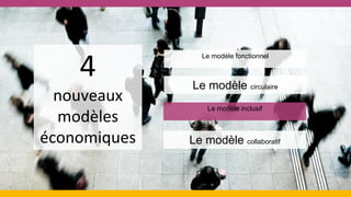 4
nouveaux
modèles
économiques
Le modèle fonctionnel
Le modèle circulaire
Le modèle inclusif
Le modèle collaboratif
 