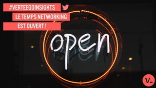 Est ouvert !
#verteegoinsights
Le temps networking
 