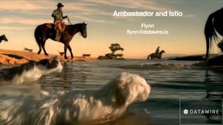 1
Ambassador and Istio
Flynn
flynn@datawire.io
 