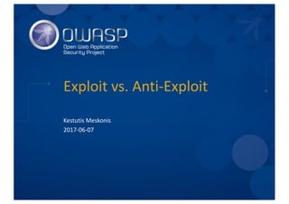 Exploit vs. Anti-Exploit
Kestutis Meskonis
2017-06-07
 