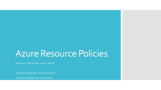 Azure Resource Policies
Keep your Resources under control
Benjamin Hüpeden, Cloud Architect
VASValue Added Services GmbH
 