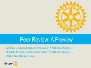 Peer Review: A Preview
Lindsay Griswold, Senior Specialist, Youth Exchange, RI
Thomas Woods, Senior Supervisor, Youth Exchange, RI
Evanston, Illinois, USA
 