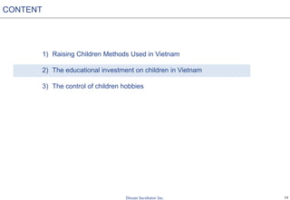 14
1) Raising Children Methods Used in Vietnam
2) The educational investment on children in Vietnam
3) The control of children hobbies
CONTENT
 