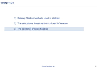 25
1) Raising Children Methods Used in Vietnam
2) The educational investment on children in Vietnam
3) The control of children hobbies
CONTENT
 