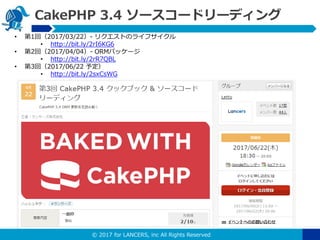 ? 2017 for LANCERS, inc All Rights Reserved
CakePHP 3.4 ``ɥ`ǥ
? 1أ2017/03/22- ꥯȤΥ饤ե
? http://bit.ly/2rI6KG6
? 2أ2017/04/04- ORMѥå`
? http://bit.ly/2rR7QBL
? 3أ2017/06/22 趨
? http://bit.ly/2sxCsWG
 