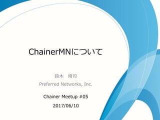 ChainerMNについて
鈴木 脩司
Preferred Networks, Inc.
Chainer Meetup #05
2017/06/10
 