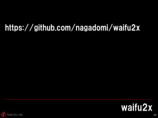 Fusic Co., Ltd.
waifu2x
37
https://github.com/nagadomi/waifu2x
 