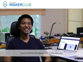 Found CHIANG MAI Maker club, in the later year
 