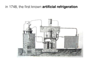 in 1748, the ﬁrst known artiﬁcial refrigeration
 