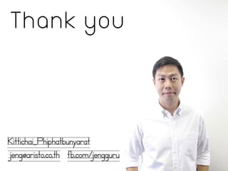 Kittichai_Phiphatbunyarat
jeng@aristo.co.th fb.com/jengguru
Thank you
 