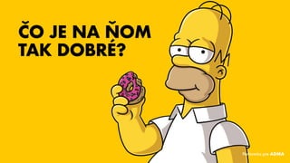 ČO JE NA ŇOM
TAK DOBRÉ?
Performics pre ADMA
 