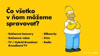Čo všetko
v ňom môžeme
spravovať?
–– Reklamné bannery
–– Reklamné videá
–– TV / Hybrid Broadcast
Broadband TV
–– Bilboardy
–– Print
–– Radio
Performics pre ADMA
 