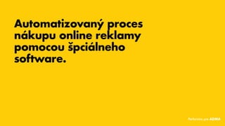 Automatizovaný proces
nákupu online reklamy
pomocou špciálneho
software.
Performics pre ADMA
 