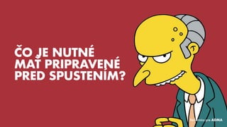 ČO JE NUTNÉ
MAŤ PRIPRAVENÉ
PREDSPUSTENÍM?
Performics pre ADMA
 