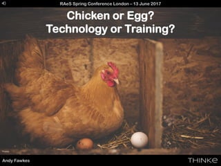 Pixabay
Chicken or Egg?
Technology or Training?
Andy Fawkes
RAeS Spring Conference London – 13 June 2017
 