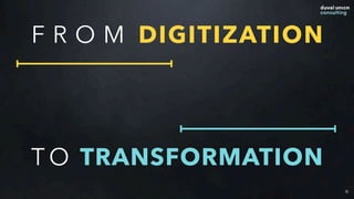 11
F R O M DIGITIZATION
T O TRANSFORMATION
 