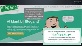 30
Elegant is a Belgian green
energy supplier, delivering to
households at wholesale prices.
No anonymous customer
service, every Elegant customer
has its personal account
 