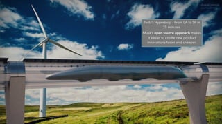 32
Tesla’s Hyperloop - From LA to SF in
35 minutes.
Musk’s open source approach makes
it easier to create new product
innovations faster and cheaper.
 