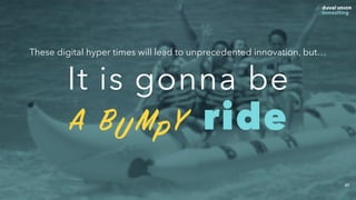 87
It is gonna be
A rideBU MP Y
These digital hyper times will lead to unprecedented innovation, but…
 