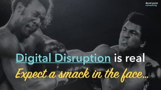 86
Expect a smack in the face…
Digital Disruption is real
 