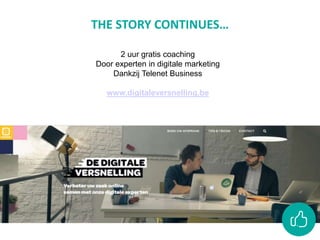 THE STORY CONTINUES…
2 uur gratis coaching
Door experten in digitale marketing
Dankzij Telenet Business
www.digitaleversnelling.be
 