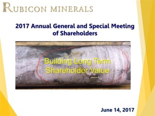 TSX : RMX | OTC : RBYCF
June 14, 2017
2017 Annual General and Special Meeting
of Shareholders
Building Long Term
Shareholder Value
 