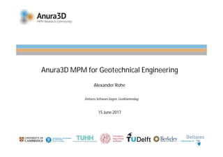 Anura3D MPM for Geotechnical Engineering
Alexander Rohe
15 June 2017
Deltares Software Dagen, GeoKlantendag
 