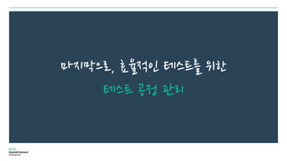 마지막으로, 효율적인 테스트를 위한
테스트 공정 관리
 