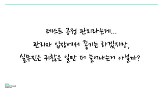 테스트 공정 관리라는게...
관리자 입장에서 좋기는 하겠지만,
실무진은 귀찮은 일만 더 늘어나는거 아닐까?
 
