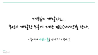 대부분의 개발자는...
본인이 개발한 부분에 대한 검증(디버깅)을 한다.
이들에게 자동화 툴을 쓰라고 해 보자!!
 